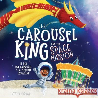 The Carousel King and the Space Mission: A Children\'s STEAM Book About Believing in Yourself Yana Popova Leticia Ordaz 9781733294287
