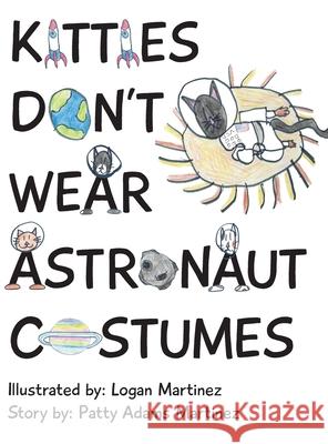 Kitties Don't Wear Astronaut Costumes Patty Adam Logan Martinez 9781733294935 Patty Adams Martinez