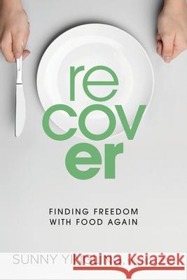 Recover: Finding Freedom with Food Again Sunny Yingling Larry Wennik Christopher Hensley 9781733295208 Sunny Yingling