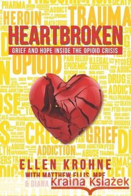 Heartbroken: Grief and Hope Inside the Opioid Crisis Matthew Elli Diana Cuddebac Ellen Krohne 9781733298308