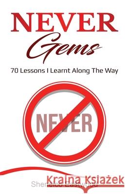 Never Gems: 70 Lessons I Learnt Along The Way Sheneico Eastwood 9781733299442 Soar Publishng House