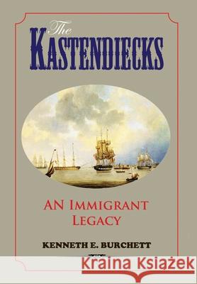 The Kastendiecks: An Immigrant Legacy Kenneth E. Burchett 9781733300629