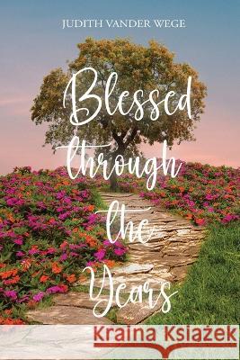 Blessed through the Years Judith M Vander Wege   9781733301114