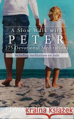 A Slow Walk with Peter: 275 Devotional Meditations Edward B. Allen 9781733304207 Edward B. Allen