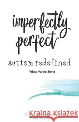 Imperfectly Perfect--Autism Redefined: Krista-Marie's Story Bernardo Gonzalez 9781733307000 Boundless Leadership Consulting LLC