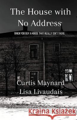 The House With No Address Curtis Maynard, Lisa Livaudais 9781733307147