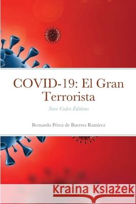 Covid-19: El Gran Terrorista: Novo Codex Editions Pérez de Buerres Ramírez, Bernardo 9781733308946 Novo Codex Editions