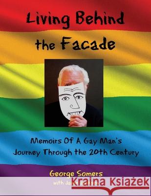 Living Behind the Façade: Memoirs Of A Gay Man's Journey Through the 20th Century Jackson, James 9781733309424