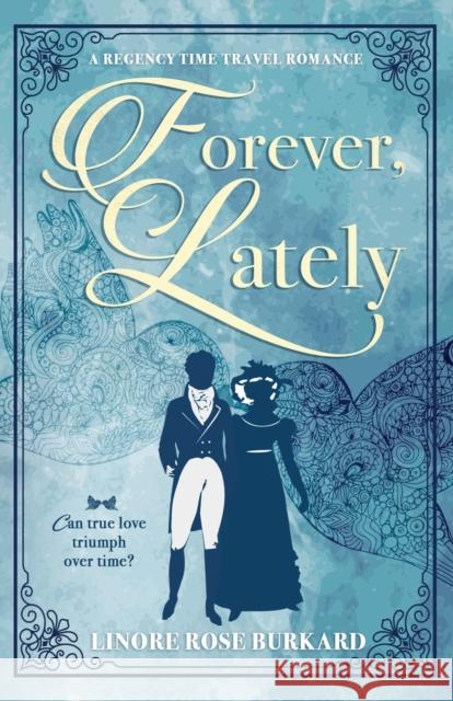 Forever, Lately: A Regency Time Travel Romance Linore Rose Burkard 9781733311106 Lilliput Press