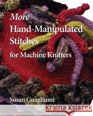 More Hand-Manipulated Stitches for Machine Knitters Susan Guagliumi 9781733312127 Guagliumidotcom