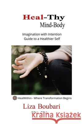 Heal-Thy Mind Body: Imagination with Intention - Guide to a Healthier Self Liza Boubari 9781733312622 Healwithin