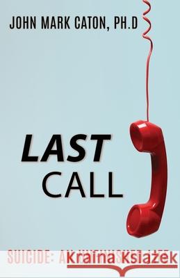 Last Call: Suicide: An Unfinished Life John Mark Caton 9781733313032