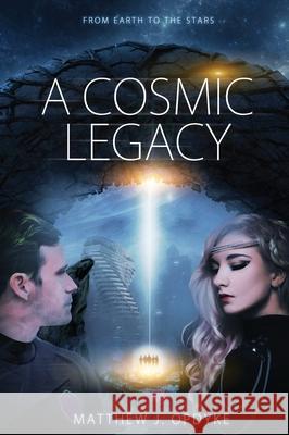 A Cosmic Legacy: From Earth to the Stars Matthew J. Opdyke Matthew J. Opdyke Matthew J. Opdyke 9781733313124 Matthew J Opdyke