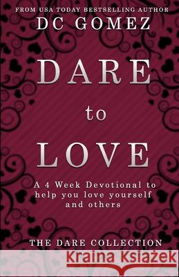 Dare to Love: A 4 week devotional to help you love yourself and others. D C Gomez 9781733316071 Gomez Expeditions