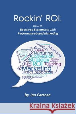 Rockin' ROI: How to Bootstrap Ecommerce with Performance-based Marketing Jan Carroza 9781733318310 Center for Direct Marketing