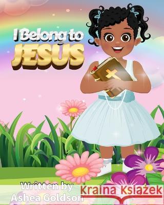 I Belong to Jesus Ashea S Goldson   9781733318853