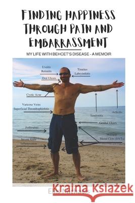 Finding Happiness Through Pain and Embarrassment: My Life With Behcet's Disease - A Memoir Ellis Michaels 9781733324038 Infinite Summer Publishing