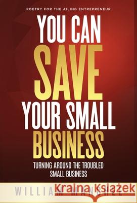 You Can Save Your Small Business: Turning Around the Troubled Small Business Manchee, William 9781733328326 Top Publications, Ltd.