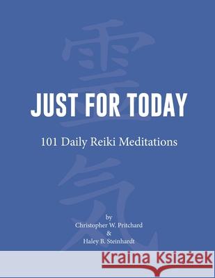 Just for Today: 101 Daily Reiki Meditations Haley B Steinhardt, Christopher W Pritchard 9781733336505