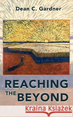 Reaching the Beyond Dean C. Gardner 9781733336642 Goldtouch Press, LLC