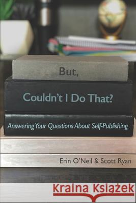 But, Couldn't I Do That?: Answering Your Questions About Self-Publishing Erin O'Neil Courtenay Stallings Scott Ryan 9781733338080 Fishtail Publishing LLC