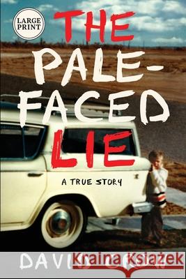 The Pale-Faced Lie: A True Story (Large Print) David Crow 9781733338608