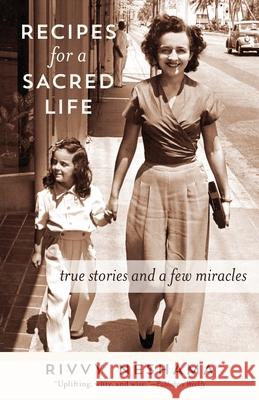 Recipes for a Sacred Life: True Stories and a Few Miracles Rivvy Neshama 9781733338615 Sandra Jonas Publishing House