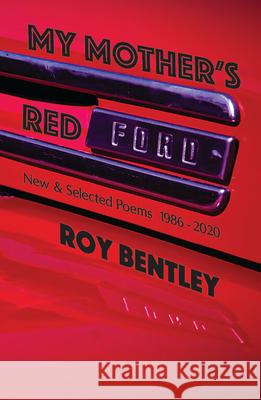 My Mother's Red Ford: New and Selected Poems (1986-2019) Roy Bentley 9781733340069 Lost Horse Press