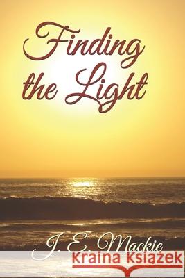 Finding the Light: A Memoir J. E. MacKie 9781733341509 Vanguard Premiere Publishing