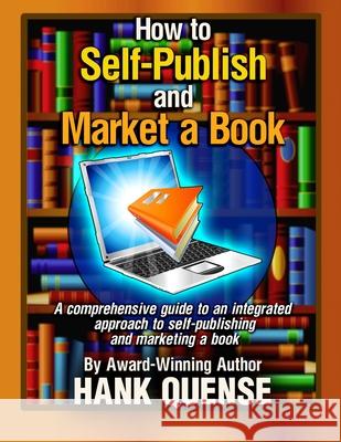 How to Self-publish and Market a Book: A comprehensive guide to an integrated approach to self-publishing and marketing a book Hank Quense 9781733342414