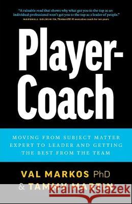 Player-Coach: How to Shift from Subject Matter Expert to Leader and Get the Best from the Team Val Markos Tammy Martin 9781733343107 Play-Coach Leadership LLC