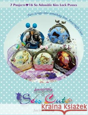 Sew Amazingly Cute: Turn Scraps into something Sew Amazingly Cute Jacine Wang 9781733350310 Ez2sew Design Studio