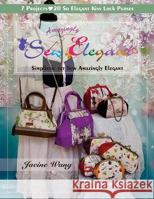 Sew Amazingly Elegant: Simplistic yet Sew Amazingly Elegant Wang, Jacine 9781733350334 LIGHTNING SOURCE UK LTD