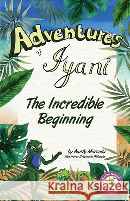 Adventures of Iyani: The Incredible Beginning Martha Josep Aunty Marcella                           Stephanie Wilbanks 9781733351171 Buddinwriters Academy LLC