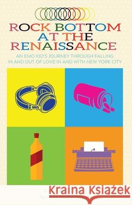 Rock Bottom at the Renaissance: An Emo Kid's Journey Through Falling In and Out of Love In and With New York City Mike Henneberger 9781733351355 Berger Media