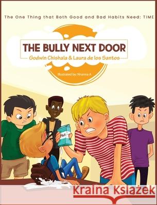The Bully Next Door: The one thing that both good and bad habits need: TIME Godwin M. Chishala Laura d 9781733353519 Umweo Acts of Kindness
