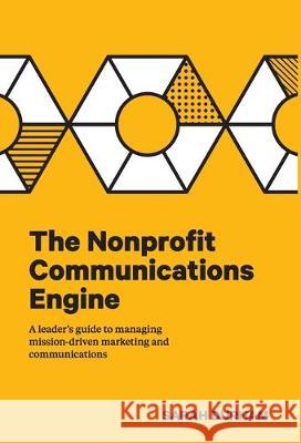 The Nonprofit Communications Engine: A Leader's Guide to Managing Mission-driven Marketing and Communications Sarah Durham 9781733355308 Big Duck Studio