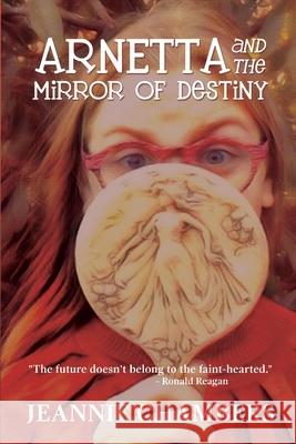Arnetta and The Mirror of Destiny: The Future Doesn't Belong To The Faint Hearted Jeannie Chambers 9781733355957 Red Press Co