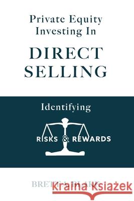 Private Equity Investing in Direct Selling: Identifying Risks & Rewards Brett a. Blake 9781733356800 Brett a Blake