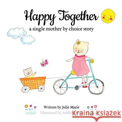 Happy Together, a single mother by choice story Ashley Lucas Julie Marie 9781733357272