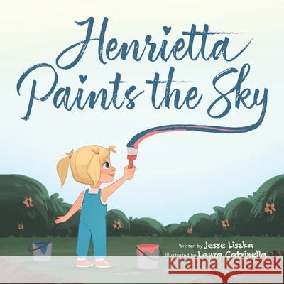 Henrietta Paints the Sky Laura Catrinella Jesse Liszka 9781733359719