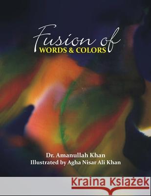 Fusion of Words & Colors Agha Nisar Al Amanullah Khan 9781733362108