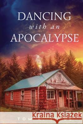 Dancing with an Apocalypse Tom a. Titus 9781733363143 Coastal Giant Press