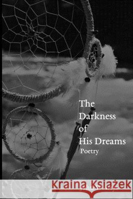 The Darkness of His Dreams: Poetry John W. Leys 9781733364508