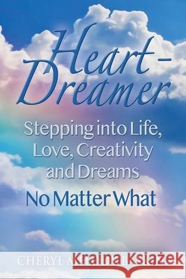 Heart-Dreamer: Stepping into Life, Love, Creativity and Dreams-No Matter What Cheryl Melody Baskin 9781733368100 Cheryl Melody Baskin, LLC
