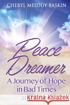 Peace Dreamer: A Journey of Hope in Bad Times and Good Cheryl Melody Baskin 9781733368155