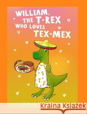 William, The T-Rex Who Loves Tex-Mex William Thomas 9781733369008 Blurb