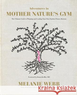 Adventures in Mother Nature's Gym: The Ultimate Guide to Planning and Leading Your Own Outdoor Fitness Retreats Melanie Webb 9781733374002 Webbwell