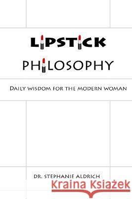Lipstick Philosophy: Daily Wisdom for the Modern Woman Stephanie Aldrich   9781733377034