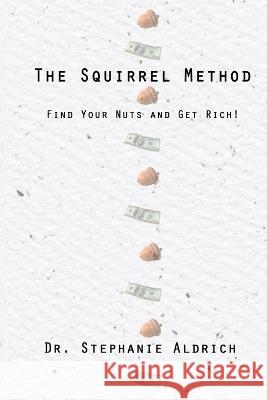 The Squirrel Method: Find Your Nuts and Get Rich! Stephanie Aldrich   9781733377041